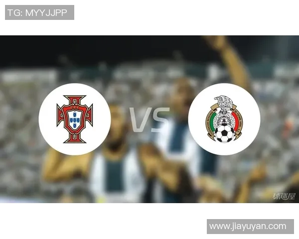 葡萄牙与墨西哥足球对决阵容分析及战术解析 葡萄牙与墨西哥足球对决阵容分析及战术解析